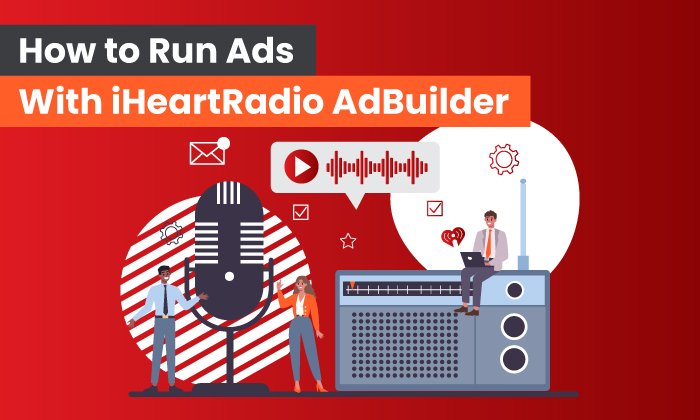 How to Run Ads With iHeartRadio AdBuilder