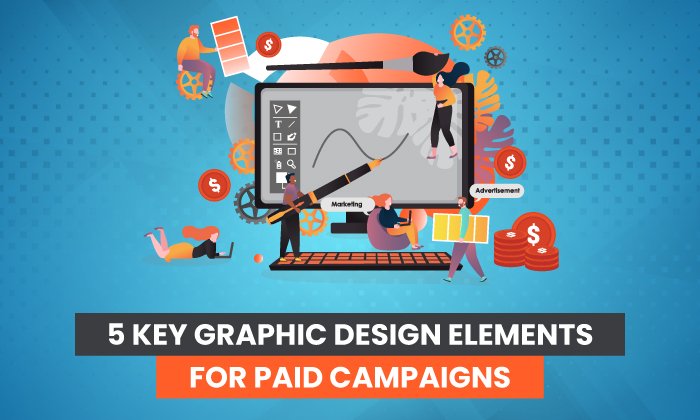 5 Key Graphic Design Elements for Paid Campaigns