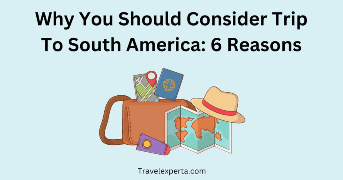 Six Reasons Why South America Is Worth Your Attention