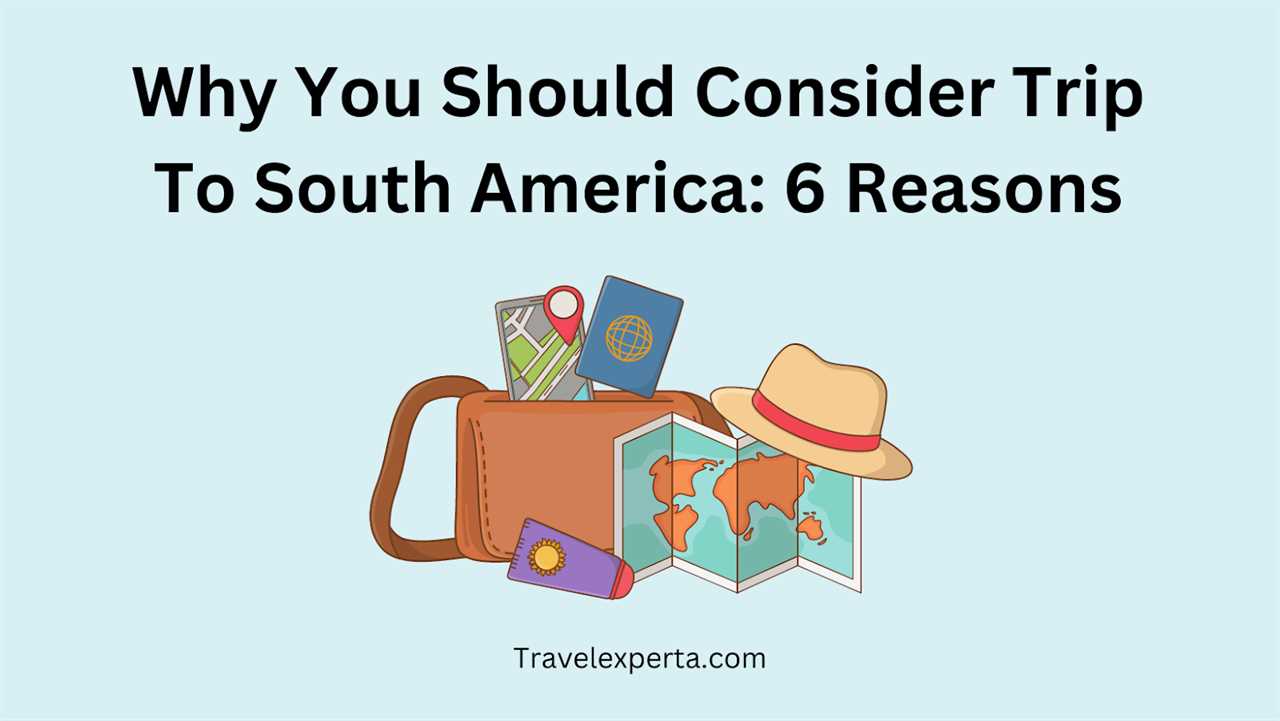 Six Reasons Why South America is Worth Your Attention: